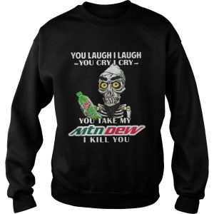 You Laugh I Laugh You Cry I Cry You Take My Mtn Dew I Kill You Shirt 3