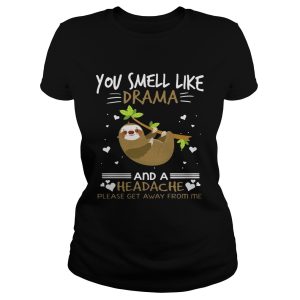 You Smell Like Drama And A Headache Sloth T shirt 1