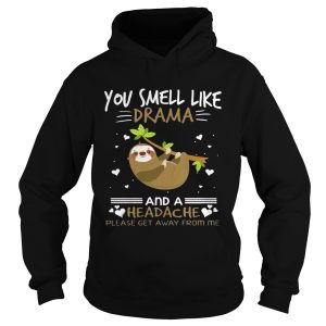 You Smell Like Drama And A Headache Sloth T shirt 2