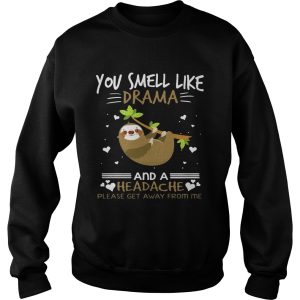You Smell Like Drama And A Headache Sloth T shirt 3