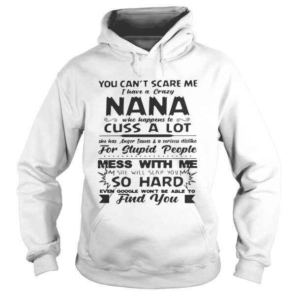 You can’t scare me I have a crazy nana who happens to cuss a lot shirt