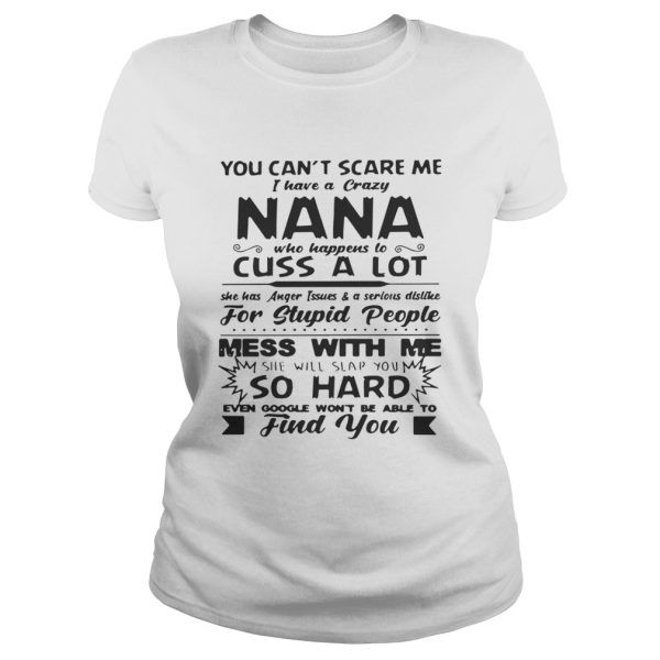 You can’t scare me I have a crazy nana who happens to cuss a lot shirt