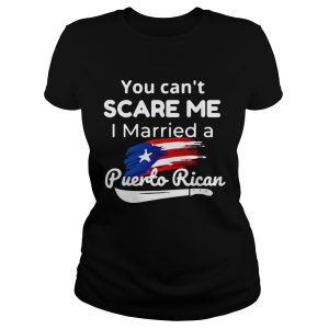 You can't scare me I married a Puerto Rican shirt 1