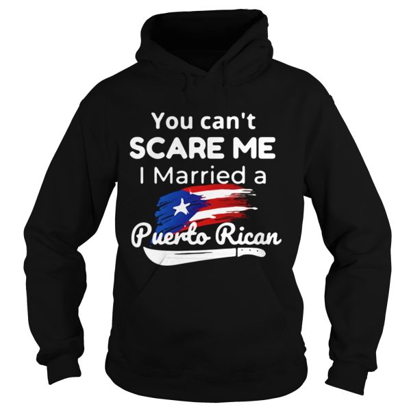 You can’t scare me I married a Puerto Rican shirt