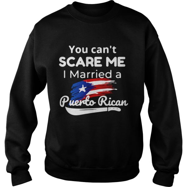 You can’t scare me I married a Puerto Rican shirt