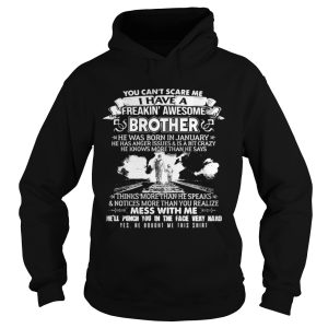 You cant scare me I have a freaking awesome brother he was born in January shirt 1