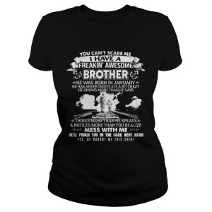 You cant scare me I have a freaking awesome brother he was born in January shirt 2