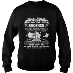 You cant scare me I have a freaking awesome brother he was born in January shirt 3