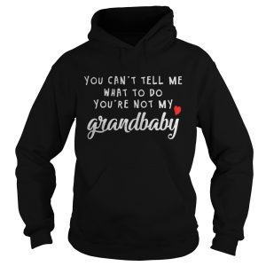 You cant tell me what to do youre not my grandbaby shirt 1