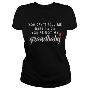You cant tell me what to do youre not my grandbaby shirt 2