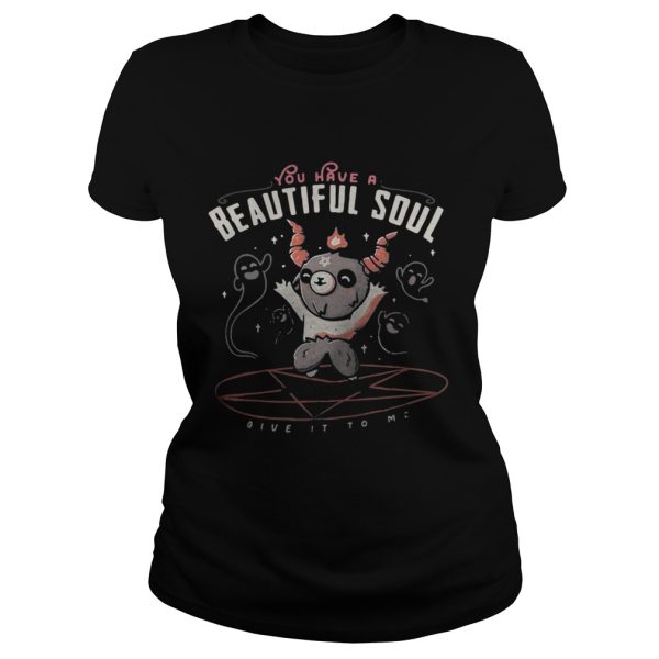 You have a beautiful soul shirt