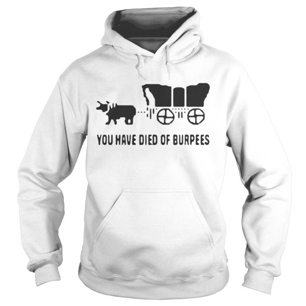You have died of burpees shirt