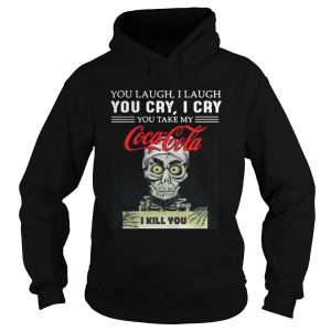 You laugh I laugh you cry I cry Coca Cola I kill you shirt 1