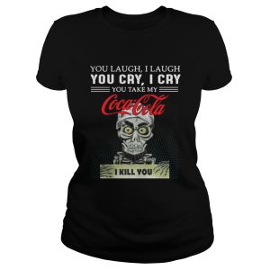 You laugh I laugh you cry I cry Coca Cola I kill you shirt 2