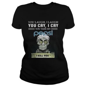 You laugh I laugh you cry I cry Pepsi I kill you shirt 2
