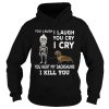 You laugh I laugh you cry I cry you hunt my Dachshund shirt