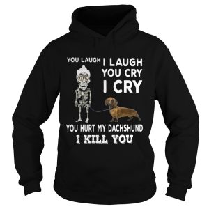 You laugh I laugh you cry I cry you hunt my Dachshund shirt 1
