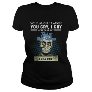 You laugh I laugh you cry I cry you take my Pabst Blue Ribbon beer I kill you shirt 2