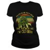 You love me and you’ve seen me and you know me I’m old Gregg shirt