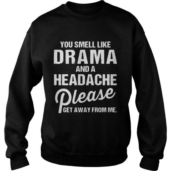 You smell like drama and a headache please get away from me shirt