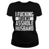 fucking love my asshole husband shirt