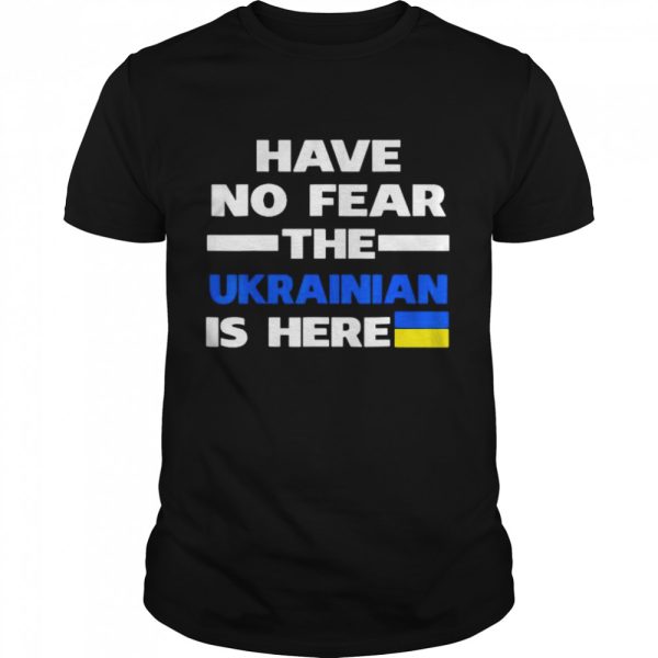 have no fear the ukrainian is here shirt