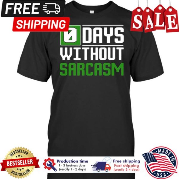 0 days without sarcasm shirt