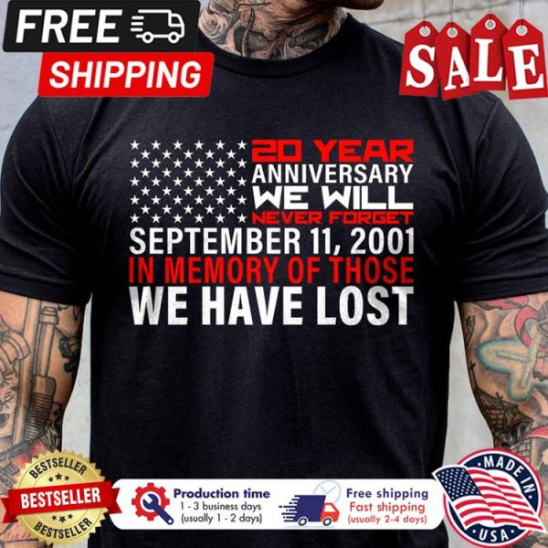 20 year anniversary we will never forget september 11 2001 in memory of those we have lost american flag shirt