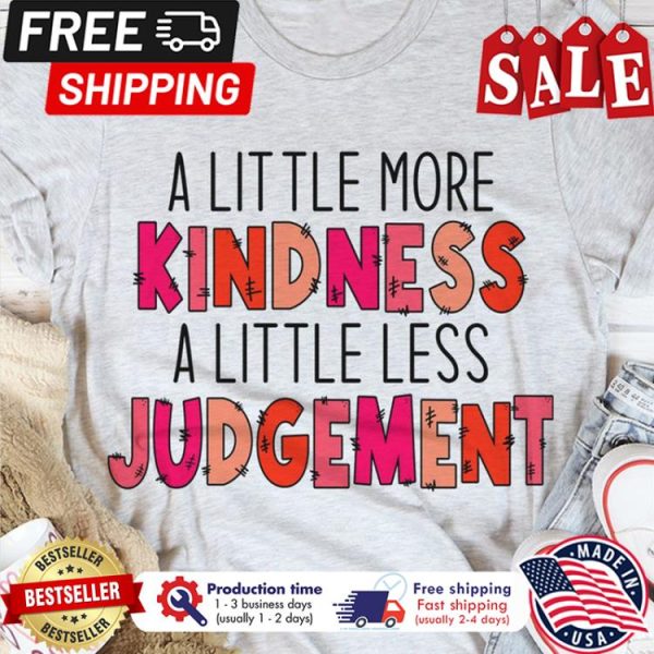 A little more kindness a little less judgement shirt