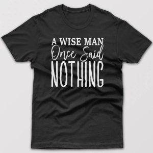 A wise mane once said Nothing T shirt 1