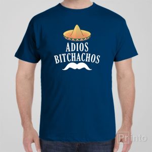 Adios bitchachos T shirt 1