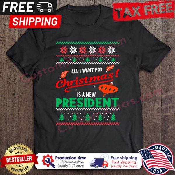 All I Want For Christmas Is A New President Ugly Xmas Christmas shirt