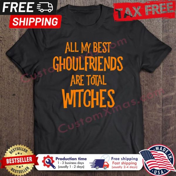 All My Best Ghoulfriends Are Total Witches Halloween shirt