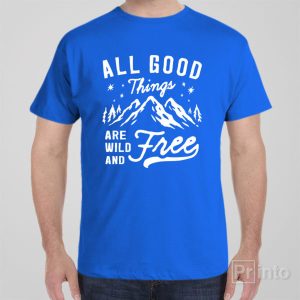 All good things wild and free T shirt 1