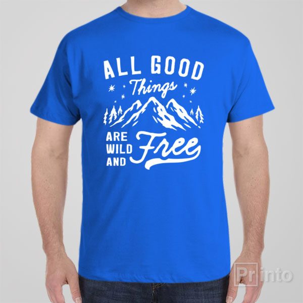 All good things wild and free – T-shirt