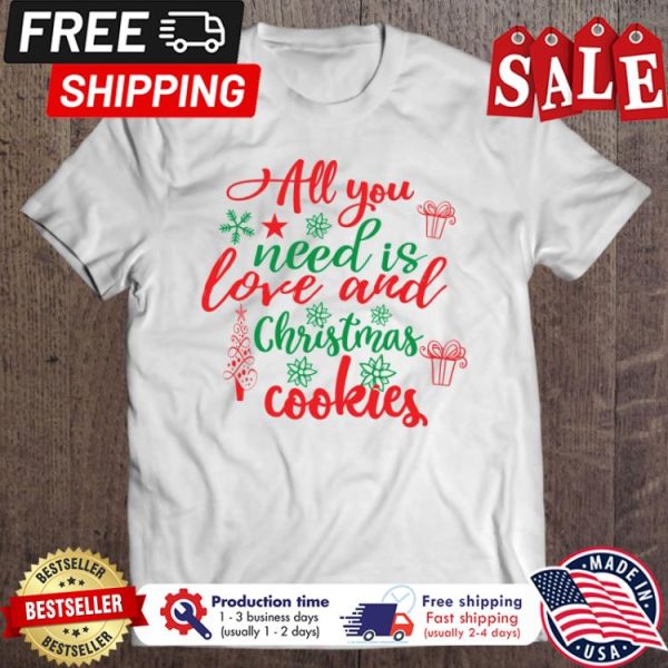 All you need is love and christmas cookies shirt