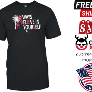 Always Believe In Yourself Shirt Always Believe In Yourself Shirt