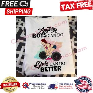 Anything boys can do girls can do better shirt