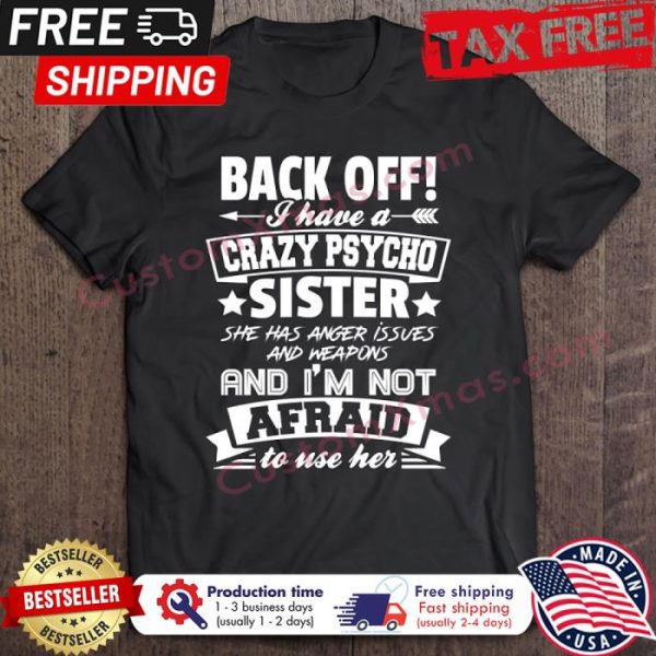 Back Off I Have A Crazy Sister Im Not Afraid To Use Her shirt