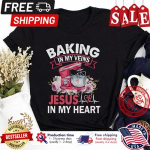 Baking in my veins Jesus in my heart shirt