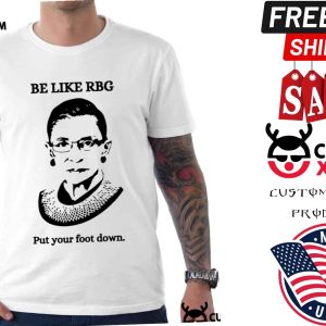 Be Like Rbg Put Your Foot Down Supreme Court Shirt 1