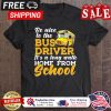 Be nice to the bus driver its along walk home from school shirt