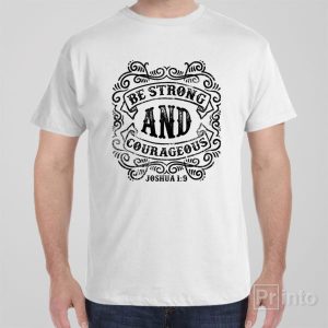 Be strong and courageous T shirt 1