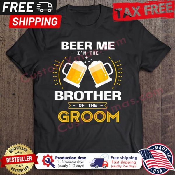 Beer Me Im The Brother Of The Groom shirt