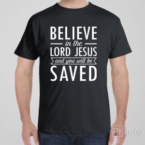 Believe in the Lord Jesus T shirt 1