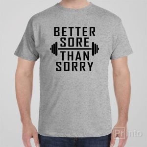 Better sore than sorry T shirt 1