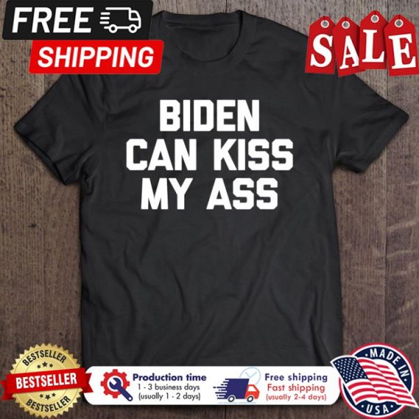 Biden Can Kiss My Ass shirt