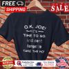 Biden OK Joe its time to go and dont forget to take the ho shirt