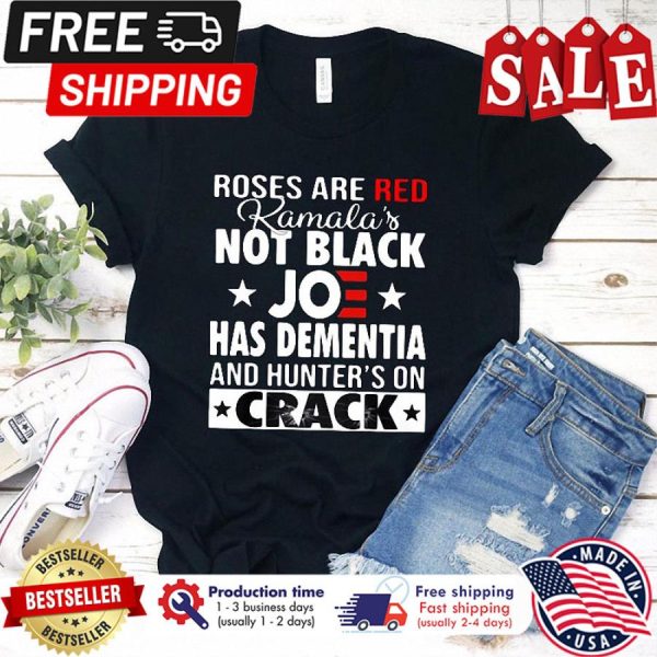 Biden roses are red Kamalas not black Joe has dementia and hunters on crack shirt