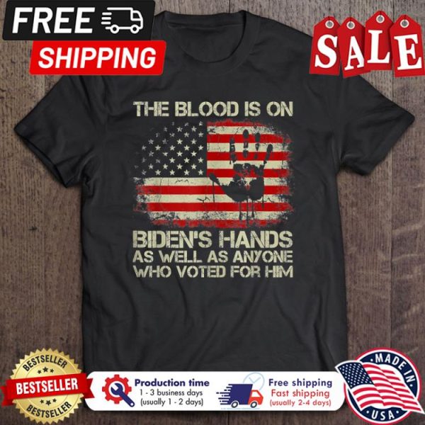 Biden the blood is on Bidens Hands as well as anyone who voted for him american flag shirt